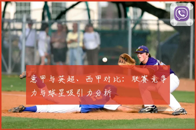 意甲与英超、西甲对比：联赛竞争力与球星吸引力分析
